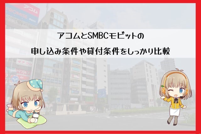 アコムとSMBCモビットの各条件で比較