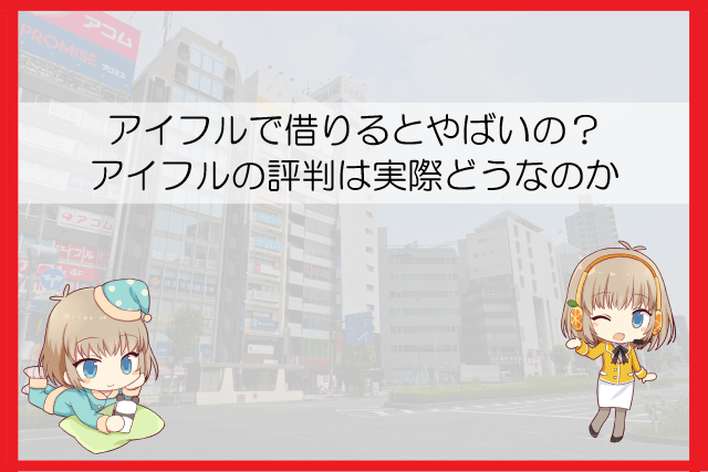 アイフルはやばいと聞くけどどうなの？強みや弱みとアイフルの怖さ