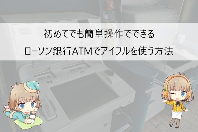 アイフルの借り入れや返済をローソン銀行ATMで行う方法