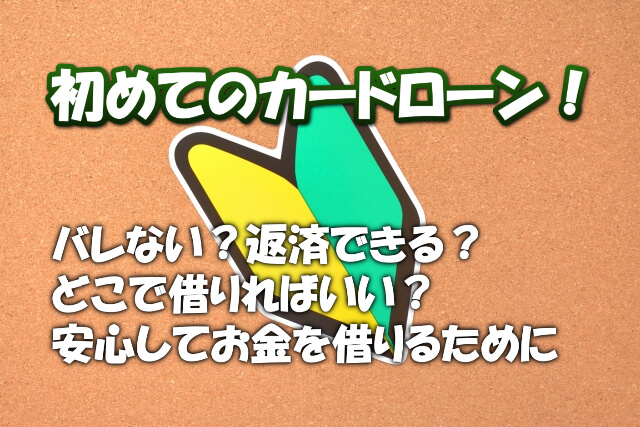 初めてカードローンでお金を借りるなら知っておきたいこと
